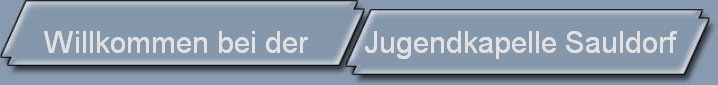           Willkommen bei der       Jugendkapelle Sauldorf   